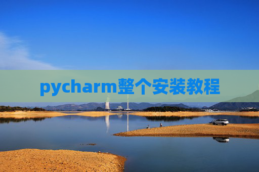 pycharm整个安装教程 pycharm整个安装教程